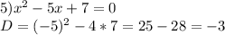 5) x^{2} -5x+7=0\\D=(-5)^{2} -4*7= 25-28=-3