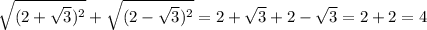 \sqrt{(2 + \sqrt{3} ) {}^{2} } + \sqrt{(2 - \sqrt{3}) {}^{2} } = 2 + \sqrt{3} + 2 - \sqrt{3} = 2 + 2 = 4