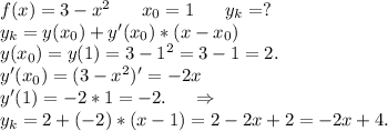 f(x)=3-x^2\ \ \ \ \ x_0=1 \ \ \ \ \ y_k=?\\y_k=y(x_0)+y'(x_0)*(x-x_0)\\y(x_0)=y(1)=3-1^2=3-1=2.\\y'(x_0)=(3-x^2)'=-2x\\y'(1)=-2*1=-2.\ \ \ \ \Rightarrow\\y_k=2+(-2)*(x-1)=2-2x+2=-2x+4.