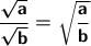 \boldsymbol{\sf \dfrac{\sqrt{a} }{\sqrt{b} }=\sqrt{\dfrac{a}{b}} }