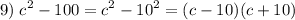 \displaystyle 9)\;c^2-100=c^2-10^2=(c-10)(c+10)