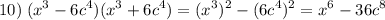 \displaystyle 10)\;(x^3-6c^4)(x^3+6c^4)=(x^3)^2-(6c^4)^2=x^6-36c^8