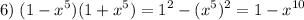 \displaystyle 6)\;(1-x^5)(1+x^5)=1^2-(x^5)^2=1-x^{10}