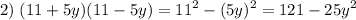 \displaystyle 2)\;(11+5y)(11-5y)=11^2-(5y)^2=121-25y^2