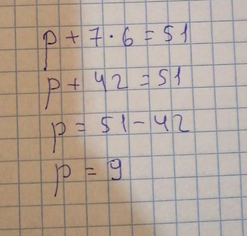 Решить уровнение р + 7 × 6 = 51