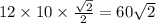 12 \times 10 \times \frac{ \sqrt{2} }{2 } = 60 \sqrt{2}