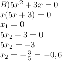 B) 5x^{2} +3x=0\\x(5x+3)=0\\x_{1} =0\\5x_{2} +3=0\\5x_{2}=-3\\x_{2}=-\frac{3}{5} = -0,6