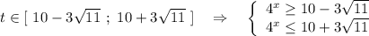 t\in [\ 10-3\sqrt{11}\ ;\ 10+3\sqrt{11}\ ]\ \ \ \Rightarrow \ \ \ \left\{\begin{array}{l}4^{x}\geq 10-3\sqrt{11}\\4^{x}\leq 10+3\sqrt{11}\end{array}\right