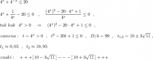 4^{x}+4^{-x}\leq 204^{x}+\dfrac{1}{4^{x}} -20\leq 0\ \ \ ,\ \ \ \dfrac{(4^{x})^2-20\cdot 4^{x}+1}{4^{x}}\leq 0\ \ ,tak\ kak\ \ 4^{x}0\ \ \ \Rightarrow \ \ \ (4^{x})^2-20\cdot 4^{x}+1\leq 0\ \ ,zamena:\ \ t=4^{x}0\ \ ,\ \ t^2-20t+1\leq 0\ \ ,\ \ D/4=99\ \ ,\ \ t_{1,2}=10\pm 3\sqrt{11}\ ,t_1\approx 0,05\ \ ,\ \ t_2\approx 19,95znaki:\ \ \ +++[\, 10-3\sqrt{11}\, ]---[\, 10+3\sqrt{11}\, ]+++