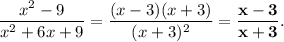 \displaystyle \frac{x {}^{2} - 9 }{x {}^{2} + 6x + 9} = \frac{(x - 3)(x + 3)}{(x + 3) {}^{2} } = \bf \frac{x - 3}{x + 3} .