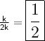 \Large{\mathsf{ \frac{k}{2k} }}= \Large{\mathsf{\boxed{ \frac{1}{2} }}}