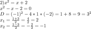 2) x^{2} =x+2\\x^{2} -x-2=0\\D=(-1)^2-4*1*(-2)= 1+8=9=3^{2} \\x_{1} = \frac{1+3}{2} = \frac{4}{2} =2\\x_{2} = \frac{1-3}{2} = -\frac{2}{2} =-1