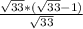 \frac{\sqrt{33}*(\sqrt{33} -1) }{\sqrt{33} }