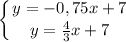 \displaystyle \left \{ {{y=-0,75x+7} \atop {y=\frac{4}{3} x+7}} \right.