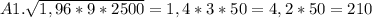 A1. \sqrt{1,96*9*2500} = 1,4*3*50=4,2*50=210\\