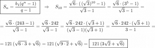 \boxed{\ S_{n}=\dfrac{b_1(q^{n}-1)}{q-1}\ }\ \ \Rightarrow \ \ \ S_{10}=\dfrac{\sqrt6\cdot (\, (\sqrt3)^{10}-1)}{\sqrt3-1}=\dfrac{\sqrt6\cdot (3^5-1)}{\sqrt3-1}==\dfrac{\sqrt6\cdot (243-1)}{\sqrt3-1}=\dfrac{\sqrt6\cdot 242}{\sqrt3-1}=\dfrac{\sqrt6\cdot 242\cdot (\sqrt3+1)}{(\sqrt3-1)(\sqrt3+1)}=\dfrac{\sqrt6\cdot 242\cdot (\sqrt3+1)}{3-1}==121\, (\sqrt{6\cdot 3}+\sqrt6)=121\, (\sqrt{9\cdot 2}+\sqrt6)=\boxed{\ 121\, (3\sqrt2+\sqrt6)\ }