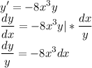 \displaystyle y'=-8x^3y\\\frac{dy}{dx} =-8x^3y |*\frac{dx}{y} \\\frac{dy}{y} =-8x^3dx\\