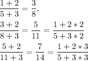 \displaystyle \frac{1+2}{5+3} = \frac{3}{8},frac{3+2}{8+3}=\frac{5}{11}=\frac{1+2*2}{5+3*2} frac{5+2}{11+3}=\frac{7}{14}=\frac{1+2*3}{5+3*3}
