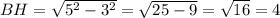 BH=\sqrt{5^{2}-3^{2} } =\sqrt{25-9} =\sqrt{16} =4