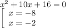 x^2+10x+16=0\\\left[\begin{array}{ccc}x=-8\\x=-2\\\end{array}\right