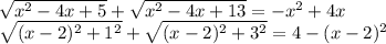 \sqrt{x^2 -4x + 5} + \sqrt{x^2-4x+13} = -x^2+4x\\\sqrt{(x-2)^2+1^2} +\sqrt{(x-2)^2+3^2} = 4 - (x-2)^2