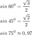 \displaystyle sin\;60^0 = \frac{\sqrt{3} }{2} sin\;45^0=\frac{\sqrt{2} }{2}sin\;75^0\approx 0,97