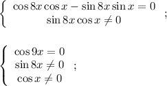\left\{\begin{array}{c}\cos 8x\cos x-\sin 8x\sin x=0\\\sin 8x\cos x\ne 0\end{array}\right;left\{\begin{array}{c}\cos 9x=0\\\sin 8x\ne0\\\cos x\ne 0\end{array}\right;