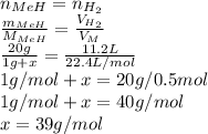 n_{MeH}=n_{H_2}\\\frac{m_{MeH}}{M_{MeH}} =\frac{V_{H_2}}{V_M} \\\frac{20g}{1g+x} =\frac{11.2L}{22.4L/mol} \\1g/mol+x=20g/0.5mol\\1g/mol+x=40g/mol\\x=39g/mol