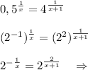 0,5^{\frac{1}{x}}=4^{\frac{1}{x+1}}(2^{-1})^{\frac{1}{x}}=(2^2)^{\frac{1}{x+1}}2^{-\frac{1}{x}}=2^{\frac{2}{x+1}}\ \ \ \Rightarrow