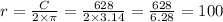 r = \frac{C}{2 \times \pi} = \frac{628}{2 \times 3.14} = \frac{628}{6.28} = 100