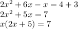 2x^{2}+6x-x=4+3\\2x^{2}+5x=7\\x(2x+5)=7\\