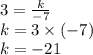 3 = \frac{k}{ - 7} \\ k = 3 \times ( - 7) \\ k = - 21