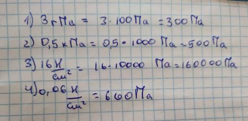 Выразите в паскалях давления : 3гПа; 0,06 Н/см2; 0,5кПа; 16Н/см2