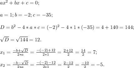 ax^{2} +bx+c=0;a=1; b=-2;c=-35;D=b^{2} -4*a*c=(-2)^{2} -4*1*(-35)=4+140=144;sqrt{D}=\sqrt{144}=12.x_{1} =\frac{-b+\sqrt{D} }{2*a} =\frac{-(-2)+12}{2*1}=\frac{2+12}{2} =\frac{14}{2}=7; x_{2} =\frac{-b-\sqrt{D} }{2*a} =\frac{-(-2)-12}{2*1}=\frac{2-12}{2}=\frac{-10}{2}=-5.