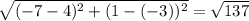 \sqrt{(-7-4)^2 + (1-(-3))^2} = \sqrt{137}