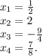 x_1=\frac{1}{2}\\x_2=2 \\x_3=-\frac{9}{4} \\x_4=\frac{7}{8}.