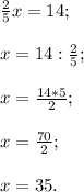 \frac{2}{5}x=14; x=14:\frac{2}{5};x=\frac{14*5}{2}; x=\frac{70}{2};x=35.
