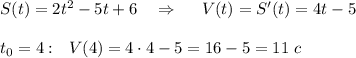 S(t)=2t^2-5t+6\ \ \ \Rightarrow \ \ \ \ V(t)=S'(t)=4t-5t_0=4:\ \ V(4)=4\cdot 4-5=16-5=11\ c