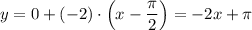 y= 0+(-2)\cdot\left(x-\dfrac{\pi }{2}\right )=-2x+\pi
