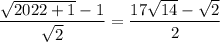 \dfrac{\sqrt{2022+1}-1}{\sqrt{2}}=\dfrac{17\sqrt{14}-\sqrt{2}}{2}