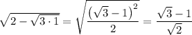 \sqrt{2-\sqrt{3\cdot1}}=\sqrt{\dfrac{\left(\sqrt{3}-1\right)^2}{2}}=\dfrac{\sqrt{3}-1}{\sqrt{2}}