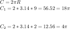 C=2\pi R\\C_{1} =2*3.14*9=56.52=18\pi C_{2} =2*3.14*2=12.56 =4\pi