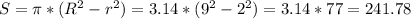 S = \pi *(R^{2} - r^{2} )=3.14*(9^{2}-2^{2})=3.14*77=241.78