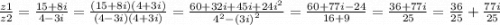 \frac{z1}{z2} = \frac{15 + 8i}{4 - 3i} = \frac{(15 + 8i)(4 + 3i)}{(4 - 3i)(4 + 3i)} = \frac{60 + 32i + 45i + 24 {i}^{2} }{ {4}^{2} - {(3i)}^{2} } = \frac{60 + 77i - 24}{16 + 9} = \frac{36 + 77i}{25} = \frac{36}{25} + \frac{77i}{25}