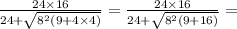 \frac{24 \times 16}{24 + \sqrt{ {8}^{2} (9 + 4 \times 4)} } = \frac{24 \times 16}{24 + \sqrt{ {8}^{2} (9 +16)} } =