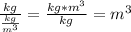 \frac{kg}{\frac{kg}{m^{3}} \f} = \frac{kg*m^{3}}{kg} = m^{3}