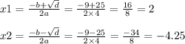 x1 = \frac{ - b + \sqrt{d} }{2a} = \frac{ - 9 + 25}{2 \times 4} = \frac{16}{8} = 2 \\ \\ x2 = \frac{ - b - \sqrt{d} }{2a} = \frac{ - 9 - 25}{2 \times 4} = \frac{ - 34}{8} = - 4.25