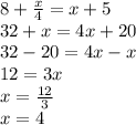 8 + \frac{x}{4} = x + 5 \\ 32 + x = 4x + 20 \\ 32 - 20 = 4x - x \\ 12 = 3x \\ x = \frac{12}{3} \\ x = 4