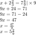 x + 2 \frac{2}{3} = 7 \frac{8}{9} | \times 9 \\ 9x + 24 = 71 \\ 9x = 71 - 24 \\ 9x = 47 \\ x = \frac{47}{9} \\ x = 5 \frac{2}{9}