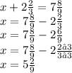x + 2 \frac{2}{3} = 7 \frac{8}{9} \\ x = 7 \frac{8}{9} - 2 \frac{2}{3} \\ x = 7 \frac{8}{9} - 2 \frac{6}{9}\\x=7\frac {8}{9}-2 \frac {2•3}{3•3} \\ x = 5 \frac{2}{9}